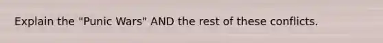 Explain the "Punic Wars" AND the rest of these conflicts.