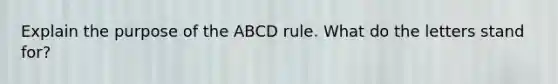 Explain the purpose of the ABCD rule. What do the letters stand for?