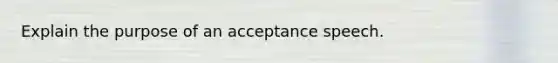 Explain the purpose of an acceptance speech.