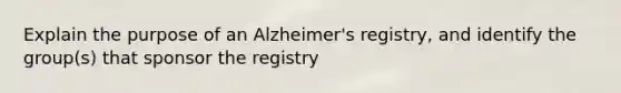 Explain the purpose of an Alzheimer's registry, and identify the group(s) that sponsor the registry