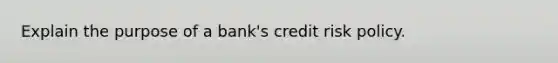 Explain the purpose of a bank's credit risk policy.