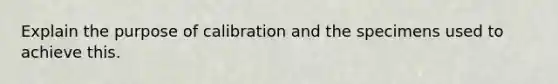 Explain the purpose of calibration and the specimens used to achieve this.