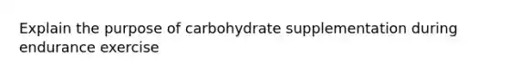 Explain the purpose of carbohydrate supplementation during endurance exercise