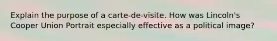 Explain the purpose of a carte-de-visite. How was Lincoln's Cooper Union Portrait especially effective as a political image?