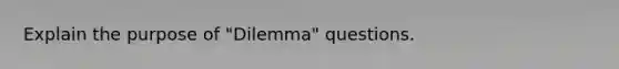 Explain the purpose of "Dilemma" questions.