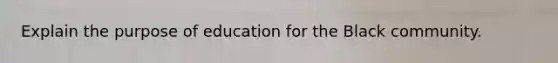 Explain the purpose of education for the Black community.