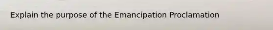 Explain the purpose of the Emancipation Proclamation