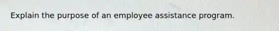 Explain the purpose of an employee assistance program.