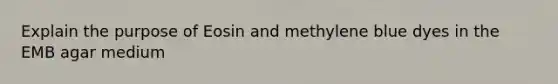 Explain the purpose of Eosin and methylene blue dyes in the EMB agar medium