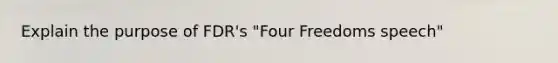 Explain the purpose of FDR's "Four Freedoms speech"