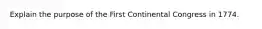 Explain the purpose of the First Continental Congress in 1774.