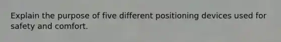 Explain the purpose of five different positioning devices used for safety and comfort.
