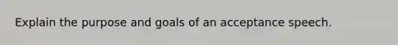 Explain the purpose and goals of an acceptance speech.