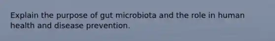 Explain the purpose of gut microbiota and the role in human health and disease prevention.