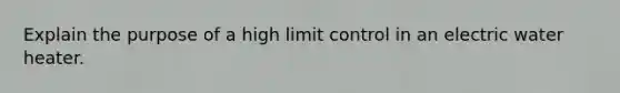 Explain the purpose of a high limit control in an electric water heater.