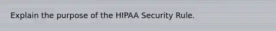 Explain the purpose of the HIPAA Security Rule.