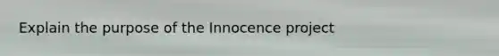 Explain the purpose of the Innocence project