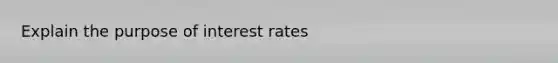 Explain the purpose of interest rates