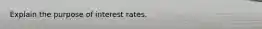 Explain the purpose of interest rates.