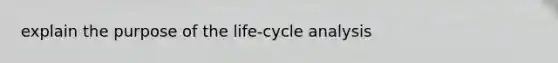 explain the purpose of the life-cycle analysis