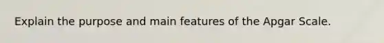Explain the purpose and main features of the Apgar Scale.