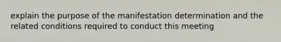 explain the purpose of the manifestation determination and the related conditions required to conduct this meeting