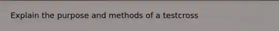 Explain the purpose and methods of a testcross