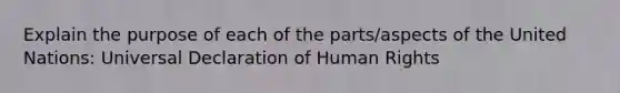 Explain the purpose of each of the parts/aspects of the United Nations: Universal Declaration of Human Rights