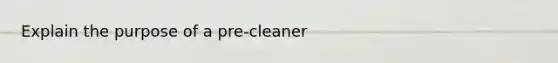 Explain the purpose of a pre-cleaner