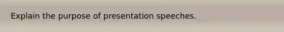 Explain the purpose of presentation speeches.