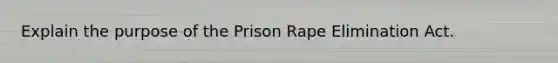 Explain the purpose of the Prison Rape Elimination Act.