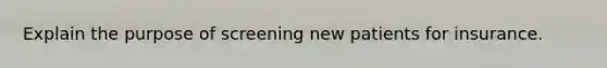 Explain the purpose of screening new patients for insurance.
