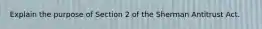Explain the purpose of Section 2 of the Sherman Antitrust Act.