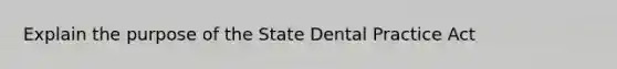 Explain the purpose of the State Dental Practice Act