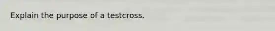 Explain the purpose of a testcross.