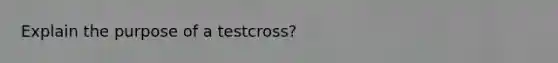 Explain the purpose of a testcross?