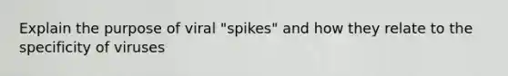 Explain the purpose of viral "spikes" and how they relate to the specificity of viruses