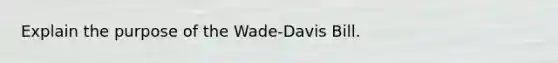 Explain the purpose of the Wade-Davis Bill.