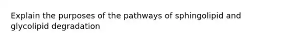 Explain the purposes of the pathways of sphingolipid and glycolipid degradation