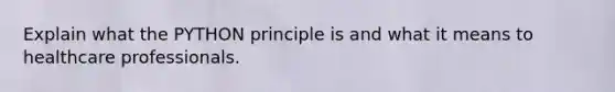 Explain what the PYTHON principle is and what it means to healthcare professionals.