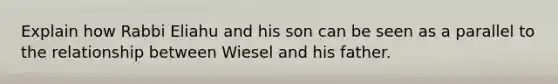 Explain how Rabbi Eliahu and his son can be seen as a parallel to the relationship between Wiesel and his father.