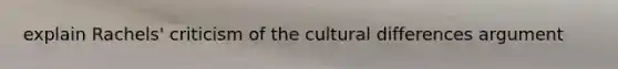 explain Rachels' criticism of the cultural differences argument