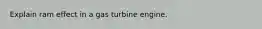 Explain ram effect in a gas turbine engine.