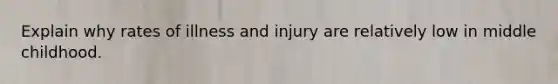 Explain why rates of illness and injury are relatively low in middle childhood.