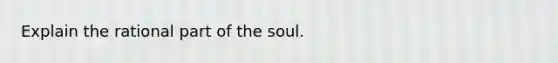 Explain the rational part of the soul.