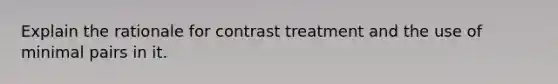 Explain the rationale for contrast treatment and the use of minimal pairs in it.