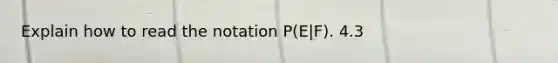 Explain how to read the notation​ P(E|F). 4.3