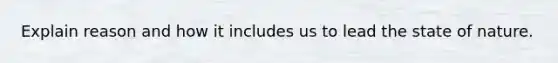 Explain reason and how it includes us to lead the state of nature.
