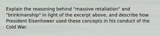 Explain the reasoning behind "massive retaliation" and "brinkmanship" in light of the excerpt above, and describe how President Eisenhower used these concepts in his conduct of the Cold War.