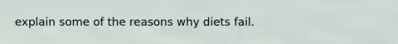 explain some of the reasons why diets fail.